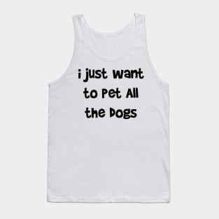 i just want to pet All the dogs Tank Top